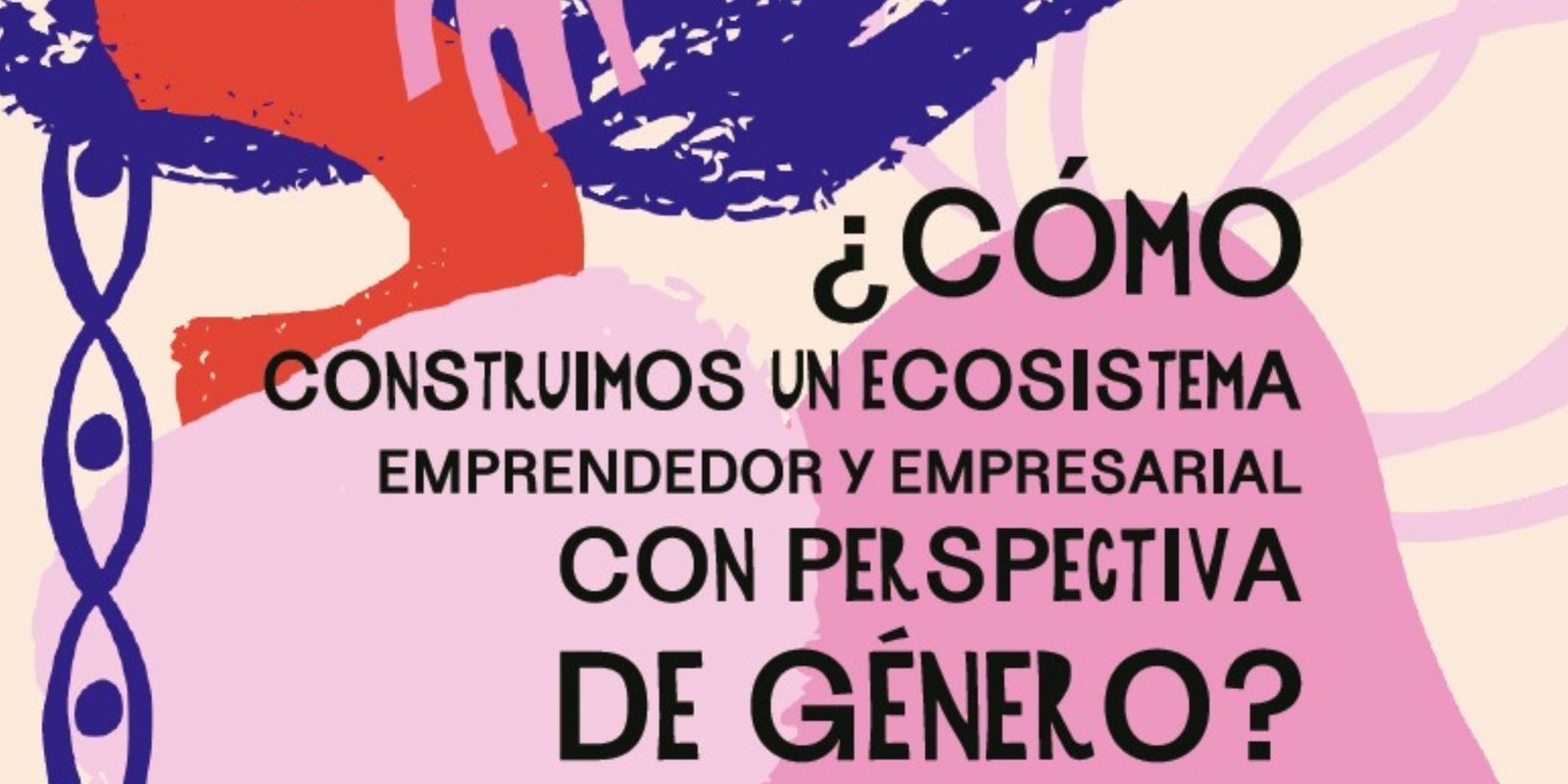 ¿Cómo construimos un Ecosistema Emprendedor y Empresarial con Perspectiva de Género?